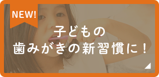 子どもの歯みがきの新習慣に！
